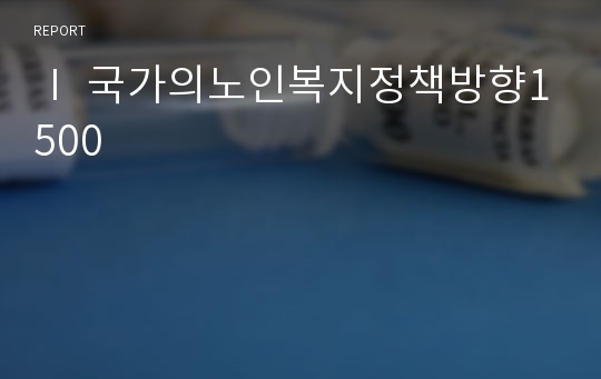 Ⅰ 국가의노인복지정책방향1500