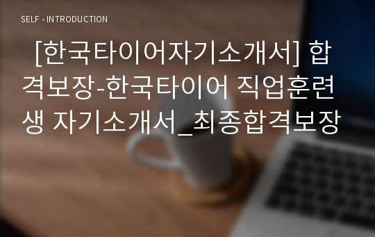   [한국타이어자기소개서] 합격보장-한국타이어 직업훈련생 자기소개서_최종합격보장