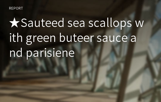 ★Sauteed sea scallops with green buteer sauce and parisiene