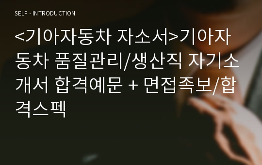 &lt;기아자동차 자소서&gt;기아자동차 품질관리/생산직 자기소개서 합격예문 + 면접족보/합격스펙