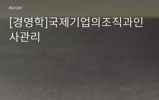 [경영학]국제기업의조직과인사관리