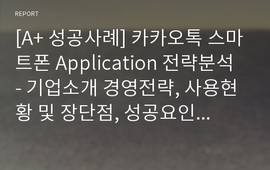 [A+ 성공사례] 카카오톡 스마트폰 Application 전략분석 - 기업소개 경영전략, 사용현황 및 장단점, 성공요인 및 향후 전망