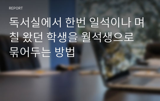 독서실에서 한번 일석이나 며칠 왔던 학생을 월석생으로 묶어두는 방법