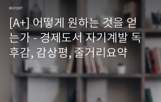 [A+] 어떻게 원하는 것을 얻는가 - 경제도서 자기계발 독후감, 감상평, 줄거리요약