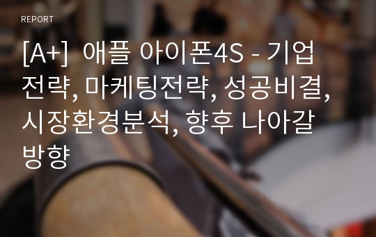 [A+]  애플 아이폰4S - 기업전략, 마케팅전략, 성공비결, 시장환경분석, 향후 나아갈 방향