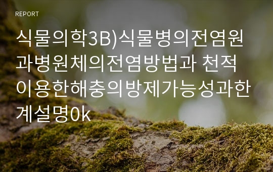 식물의학3B)식물병의전염원과병원체의전염방법과 천적이용한해충의방제가능성과한계설명0k