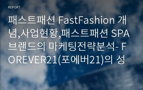 패스트패션 FastFashion 개념,사업현황,패스트패션 SPA브랜드의 마케팅전략분석- FOREVER21(포에버21)의 성공요인과 마케팅전략분석사례 중심으로