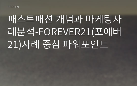 패스트패션 개념과 마케팅사례분석-FOREVER21(포에버21)사례 중심 파워포인트