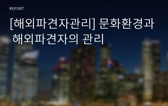 [해외파견자관리] 문화환경과 해외파견자의 관리