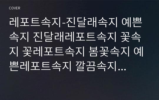 레포트속지-진달래속지 예쁜속지 진달래레포트속지 꽃속지 꽃레포트속지 봄꽃속지 예쁜레포트속지 깔끔속지 깔끔한속지 깔끔한레포트속지 리포트속지 귀여운레포트속지 깨끗한속지 심플속지 심플한속지