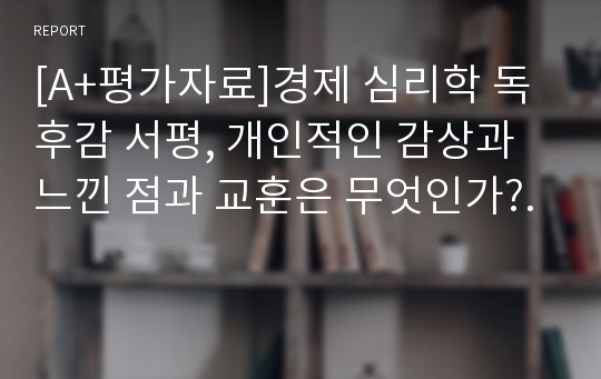 [A+평가자료]경제 심리학 독후감 서평, 개인적인 감상과 느낀 점과 교훈은 무엇인가?.