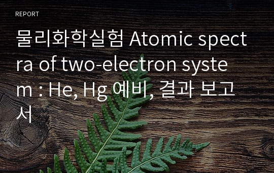 물리화학실험 Atomic spectra of two-electron system : He, Hg 예비, 결과 보고서