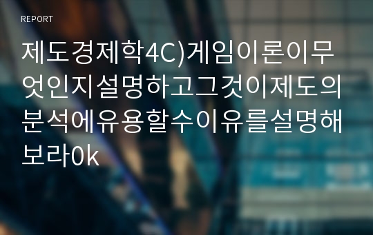 제도경제학4C)게임이론이무엇인지설명하고그것이제도의분석에유용할수이유를설명해보라0k