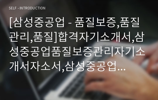 [삼성중공업 - 품질보증,품질관리,품질]합격자기소개서,삼성중공업품질보증관리자기소개서자소서,삼성중공업품질보증관리자소서자기소개서,삼성중공업품질보증관리자기소개서샘플,삼성중공업품질보증관리자기소개서