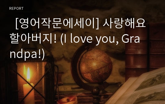   [영어작문에세이] 사랑해요 할아버지! (I love you, Grandpa!)