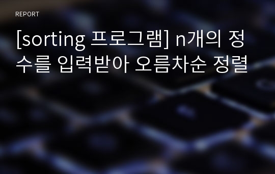 [sorting 프로그램] n개의 정수를 입력받아 오름차순 정렬