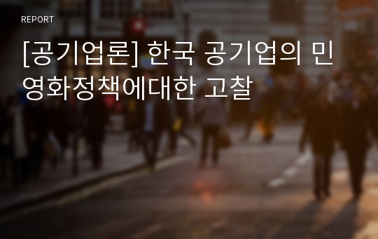 [공기업론] 한국 공기업의 민영화정책에대한 고찰