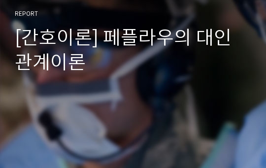 [간호이론] 페플라우의 대인관계이론