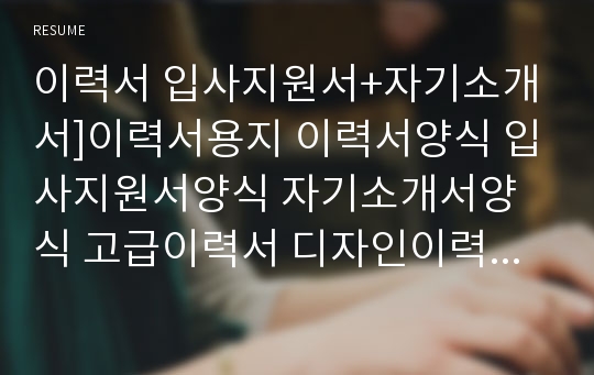 이력서 입사지원서+자기소개서]이력서용지 이력서양식 입사지원서양식 자기소개서양식 고급이력서 디자인이력서 이력서서식 입사지원서서식 자기소개서서식 이력서양식표 예쁜이력서