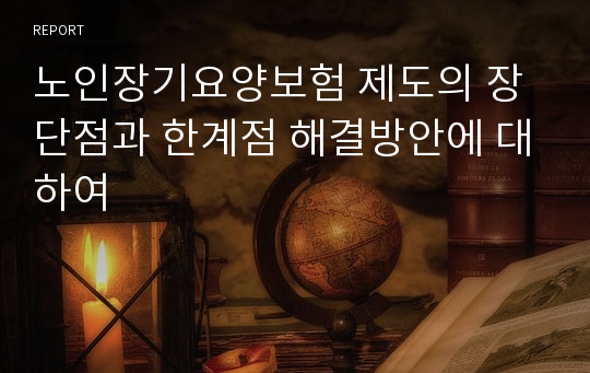 노인장기요양보험 제도의 장단점과 한계점 해결방안에 대하여