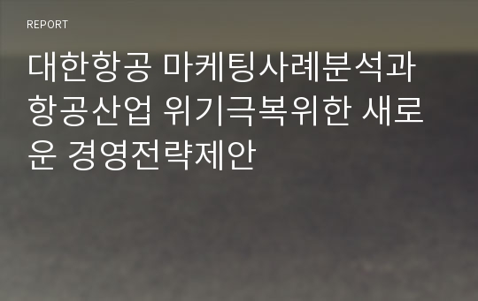 대한항공 마케팅사례분석과 항공산업 위기극복위한 새로운 경영전략제안