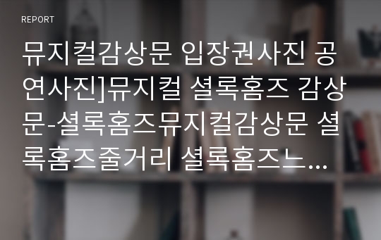 뮤지컬감상문 입장권사진 공연사진]뮤지컬 셜록홈즈 감상문-셜록홈즈뮤지컬감상문 셜록홈즈줄거리 셜록홈즈느낀점 창작뮤지컬 뮤지컬분석 뮤지컬비평 셜록홈즈감상문 공연감상문 셜록홈즈 앤더슨가의비밀