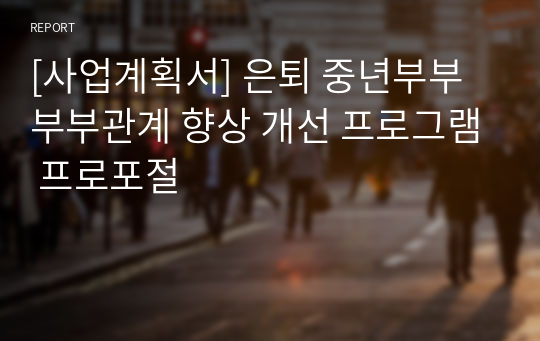 [사업계획서] 은퇴 중년부부 부부관계 향상 개선 프로그램 프로포절