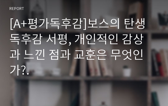 [A+평가독후감]보스의 탄생 독후감 서평, 개인적인 감상과 느낀 점과 교훈은 무엇인가?.