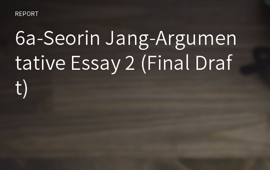 6a-Seorin Jang-Argumentative Essay 2 (Final Draft)