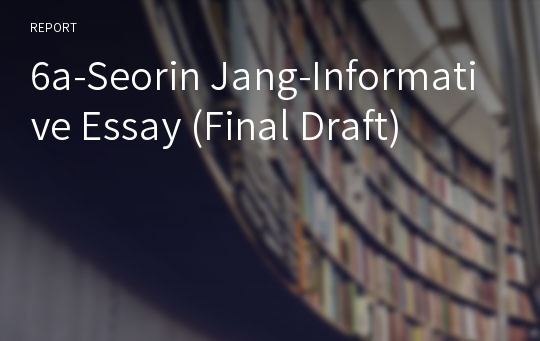 6a-Seorin Jang-Informative Essay (Final Draft)