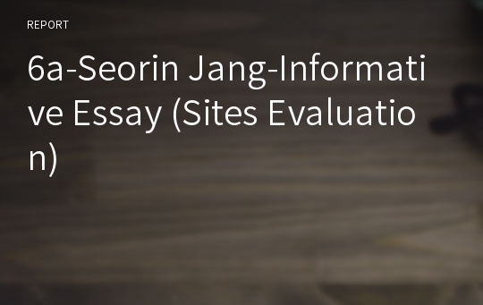 6a-Seorin Jang-Informative Essay (Sites Evaluation)