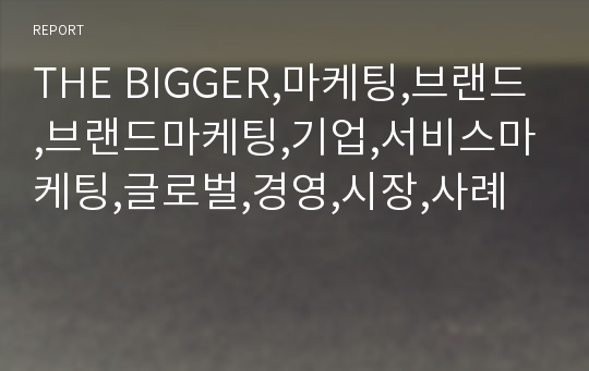 THE BIGGER,마케팅,브랜드,브랜드마케팅,기업,서비스마케팅,글로벌,경영,시장,사례