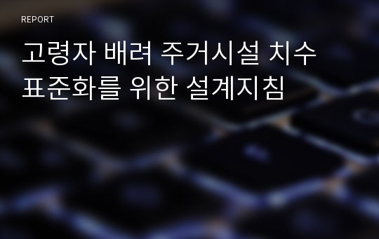 고령자 배려 주거시설 치수 표준화를 위한 설계지침