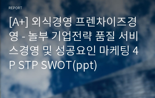 [A+] 외식경영 프렌차이즈경영 - 놀부 기업전략 품질 서비스경영 및 성공요인 마케팅 4P STP SWOT(ppt)
