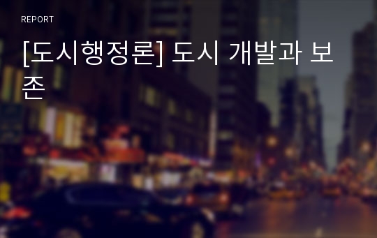 [도시행정론] 도시 개발과 보존