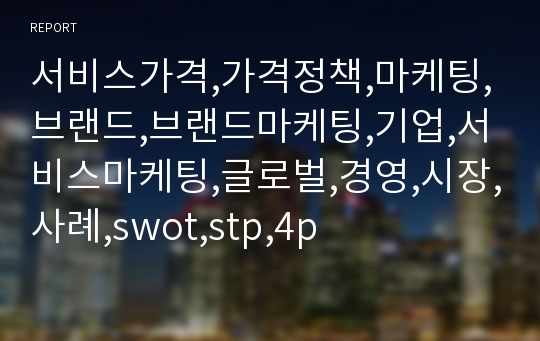 서비스가격,가격정책,마케팅,브랜드,브랜드마케팅,기업,서비스마케팅,글로벌,경영,시장,사례,swot,stp,4p