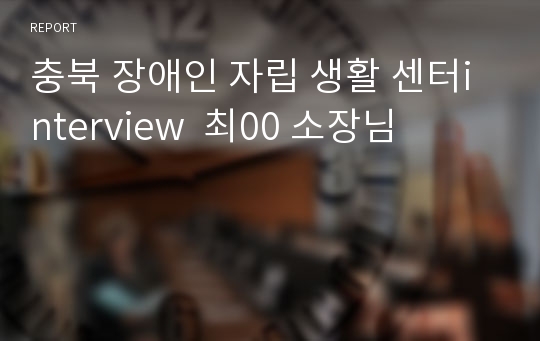 충북 장애인 자립 생활 센터interview  최00 소장님