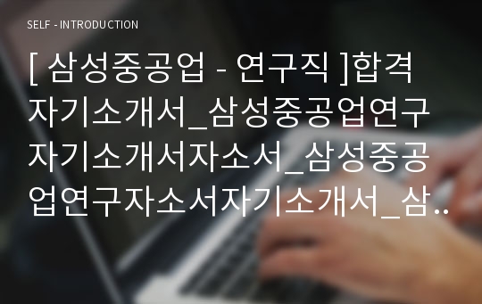 [ 삼성중공업 - 연구직 ]합격자기소개서_삼성중공업연구자기소개서자소서_삼성중공업연구자소서자기소개서_삼성중공업연구자기소개서샘플_삼성중공업연구자기소개서예문_자기소개서자소서_자기소개서,기업자기소개서