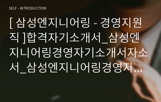 [ 삼성엔지니어링 - 경영지원직 ]합격자기소개서_삼성엔지니어링경영자기소개서자소서_삼성엔지니어링경영자소서자기소개서_삼성엔지니어링경영자기소개서샘플_삼성엔지니어링경영자기소개서예문_자기소개서