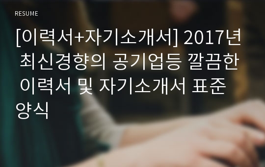 [이력서+자기소개서] 2017년 최신경향의 공기업등 깔끔한 이력서 및 자기소개서 표준양식