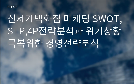 신세계백화점 마케팅 SWOT,STP,4P전략분석과 위기상황극복위한 경영전략분석