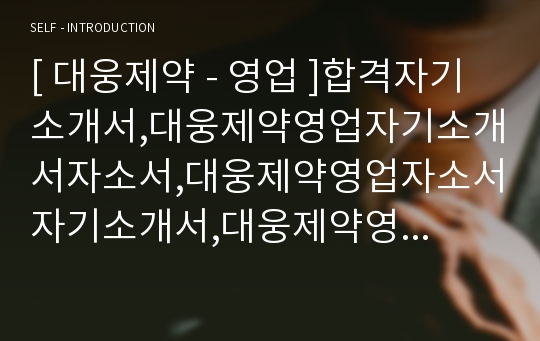 [ 대웅제약 - 영업 ]합격자기소개서,대웅제약영업자기소개서자소서,대웅제약영업자소서자기소개서,대웅제약영업자기소개서,대웅제약영업자기소개서, 자기소개서, 기업자기소개서