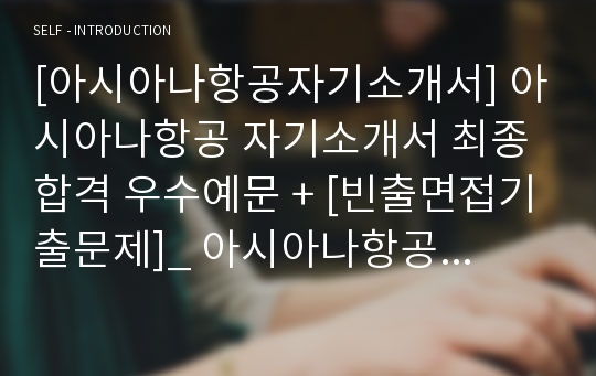 [아시아나항공자기소개서] 아시아나항공 자기소개서 최종합격 우수예문 + [빈출면접기출문제]_ 아시아나항공 자기소개서 합격샘플