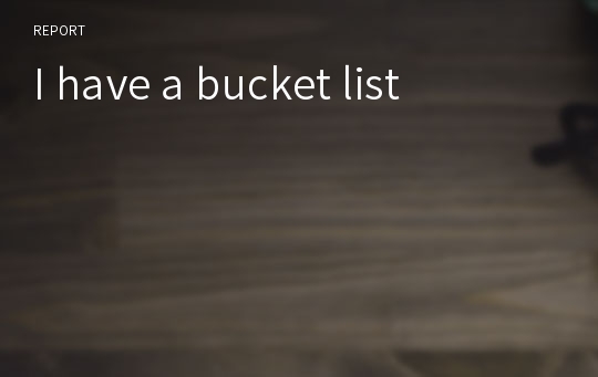 I have a bucket list