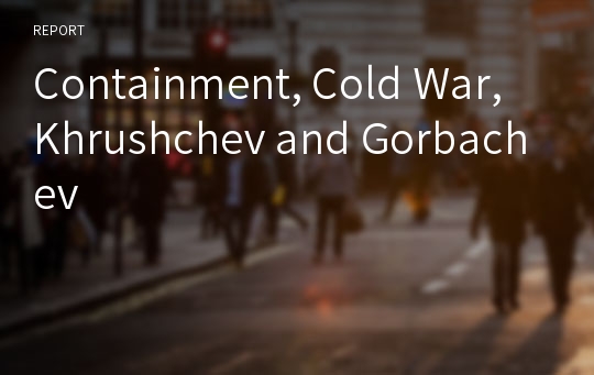 Containment, Cold War, Khrushchev and Gorbachev