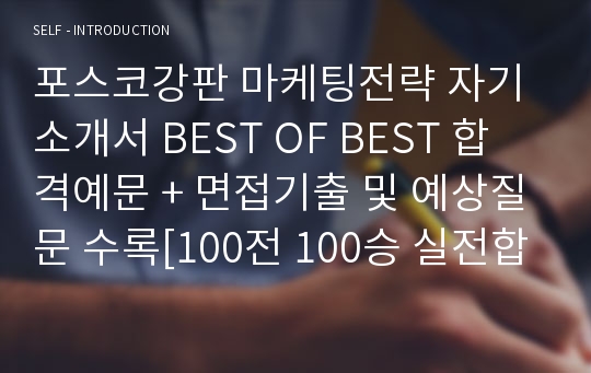 포스코강판 마케팅전략 자기소개서 BEST OF BEST 합격예문 + 면접기출 및 예상질문 수록[100전 100승 실전합격예문]