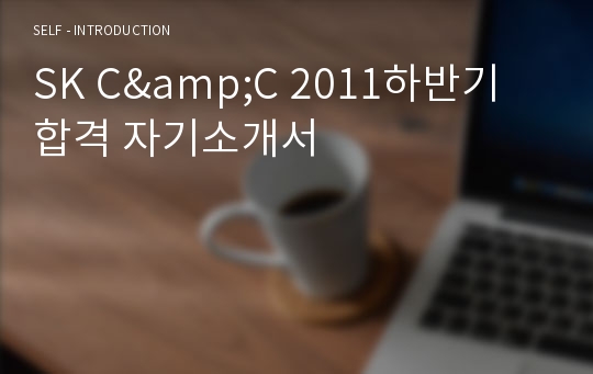 SK C&amp;C 2011하반기 합격 자기소개서