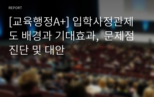 [교육행정A+] 입학사정관제도 배경과 기대효과,  문제점 진단 및 대안