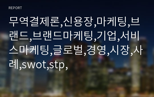 무역결제론,신용장,마케팅,브랜드,브랜드마케팅,기업,서비스마케팅,글로벌,경영,시장,사례,swot,stp,