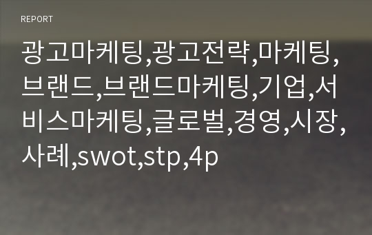 광고마케팅,광고전략,마케팅,브랜드,브랜드마케팅,기업,서비스마케팅,글로벌,경영,시장,사례,swot,stp,4p